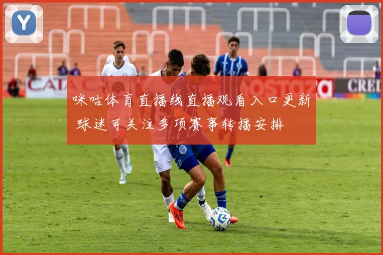 咪咕体育直播线直播观看入口更新 球迷可关注多项赛事转播安排