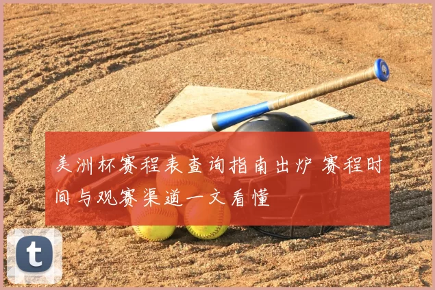 美洲杯赛程表查询指南出炉 赛程时间与观赛渠道一文看懂